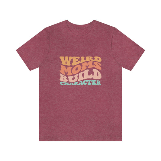 Weird Moms Build Character Short Sleeve Tee