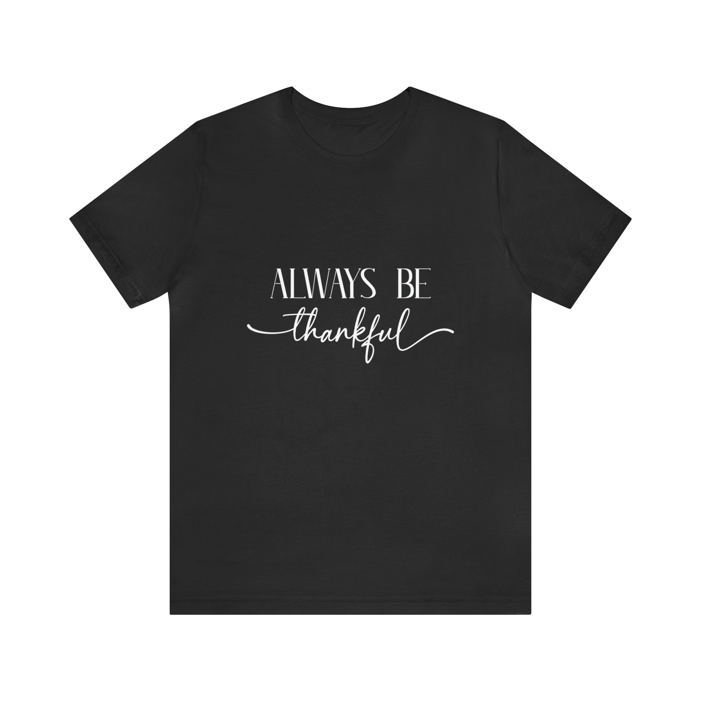 Always Be Thankful Unisex Tee