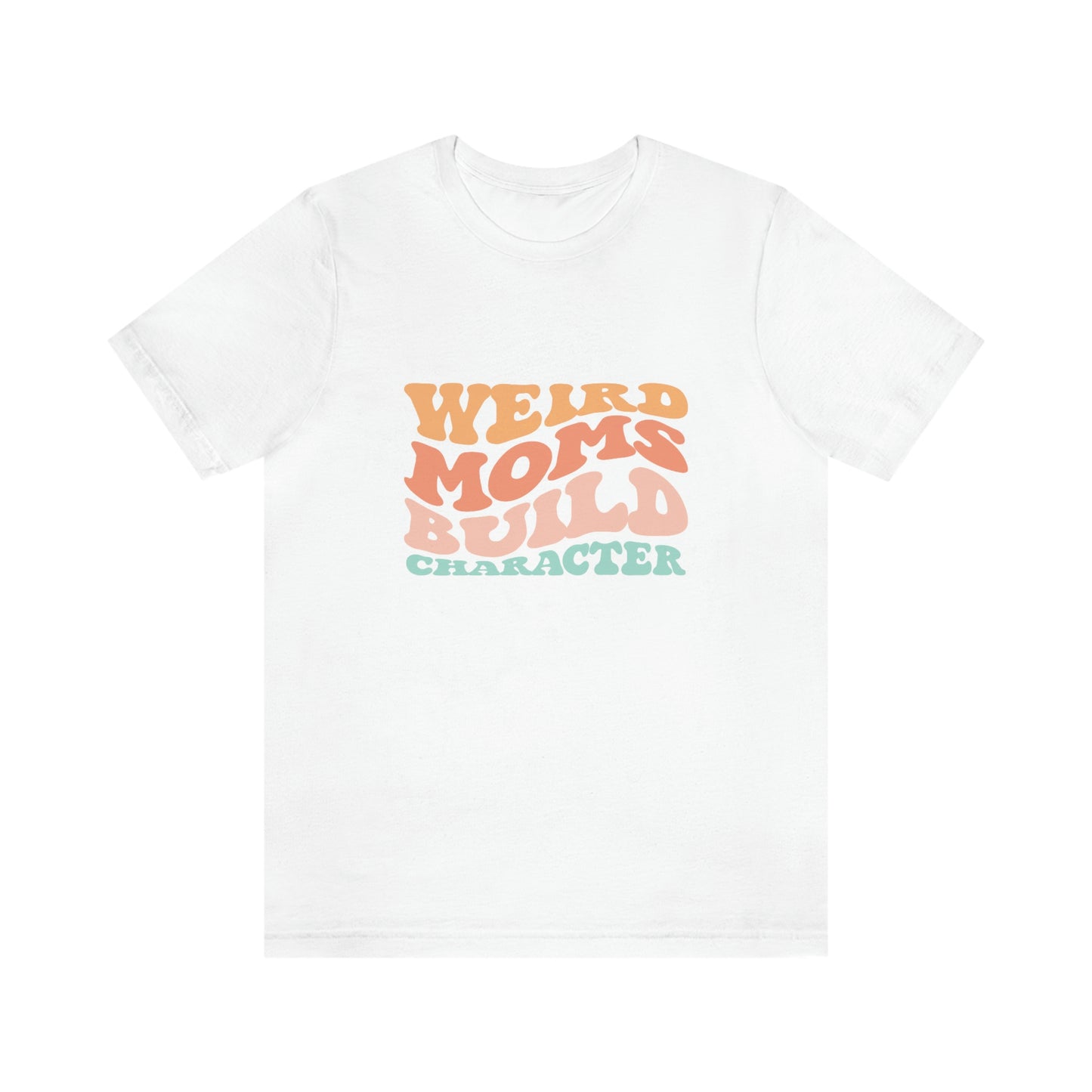 Weird Moms Build Character Short Sleeve Tee