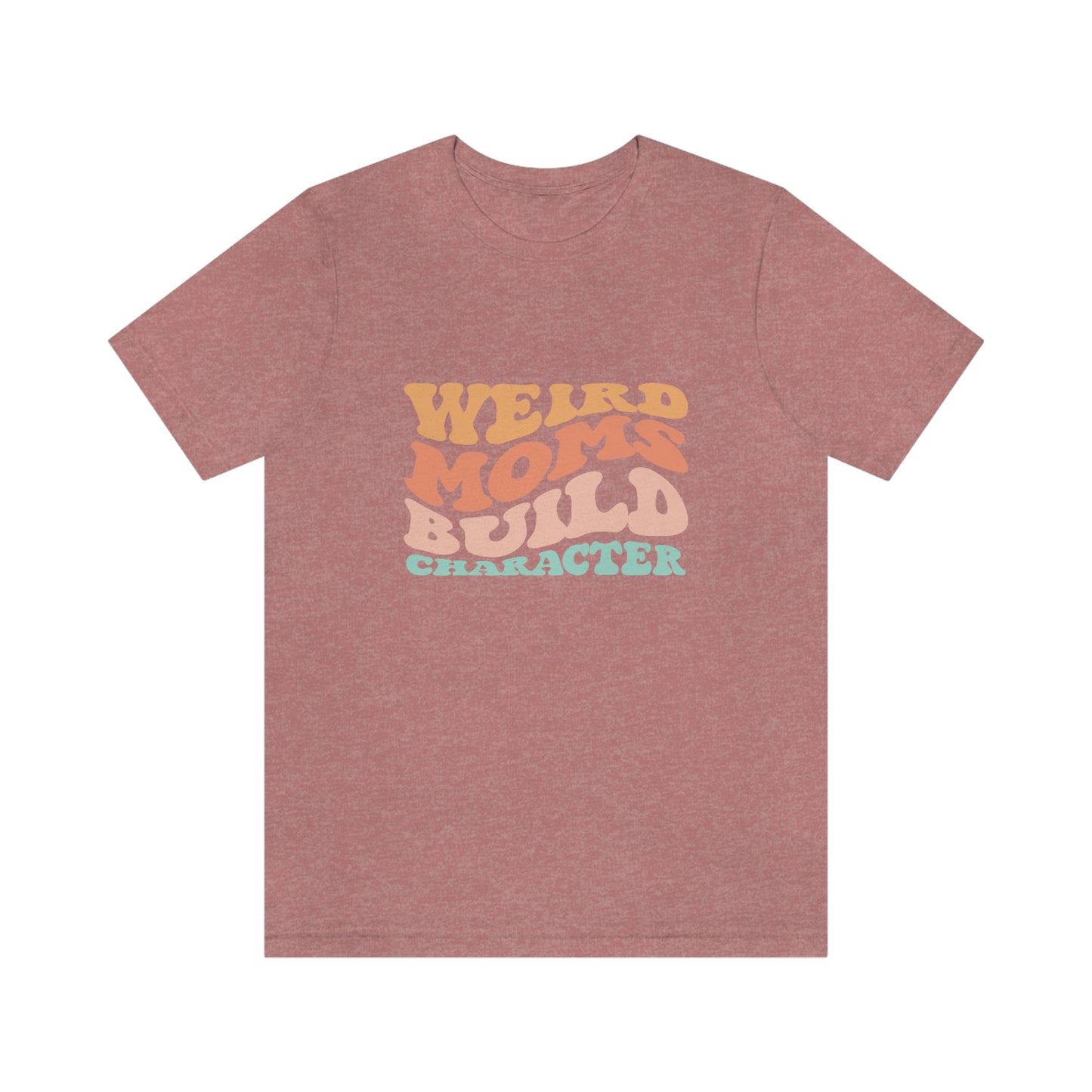 Weird Moms Build Character Short Sleeve Tee