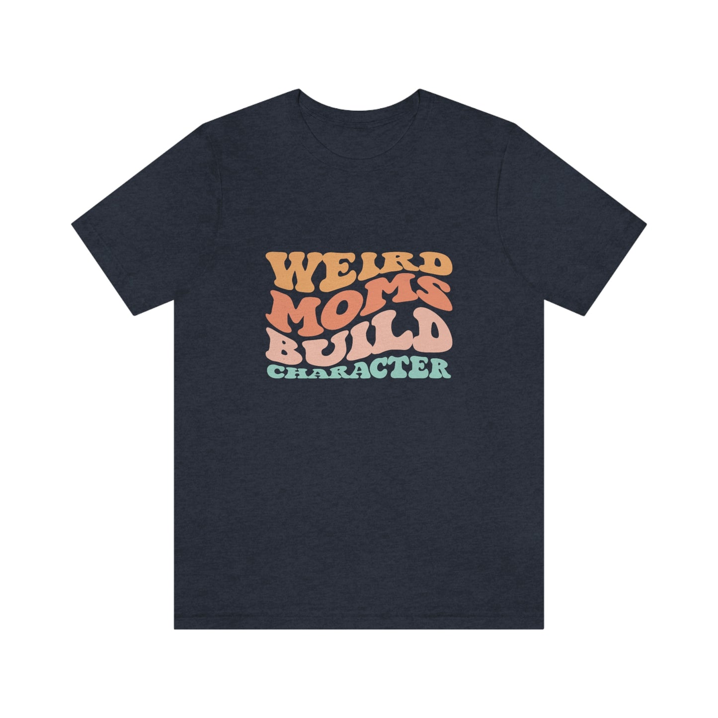 Weird Moms Build Character Short Sleeve Tee