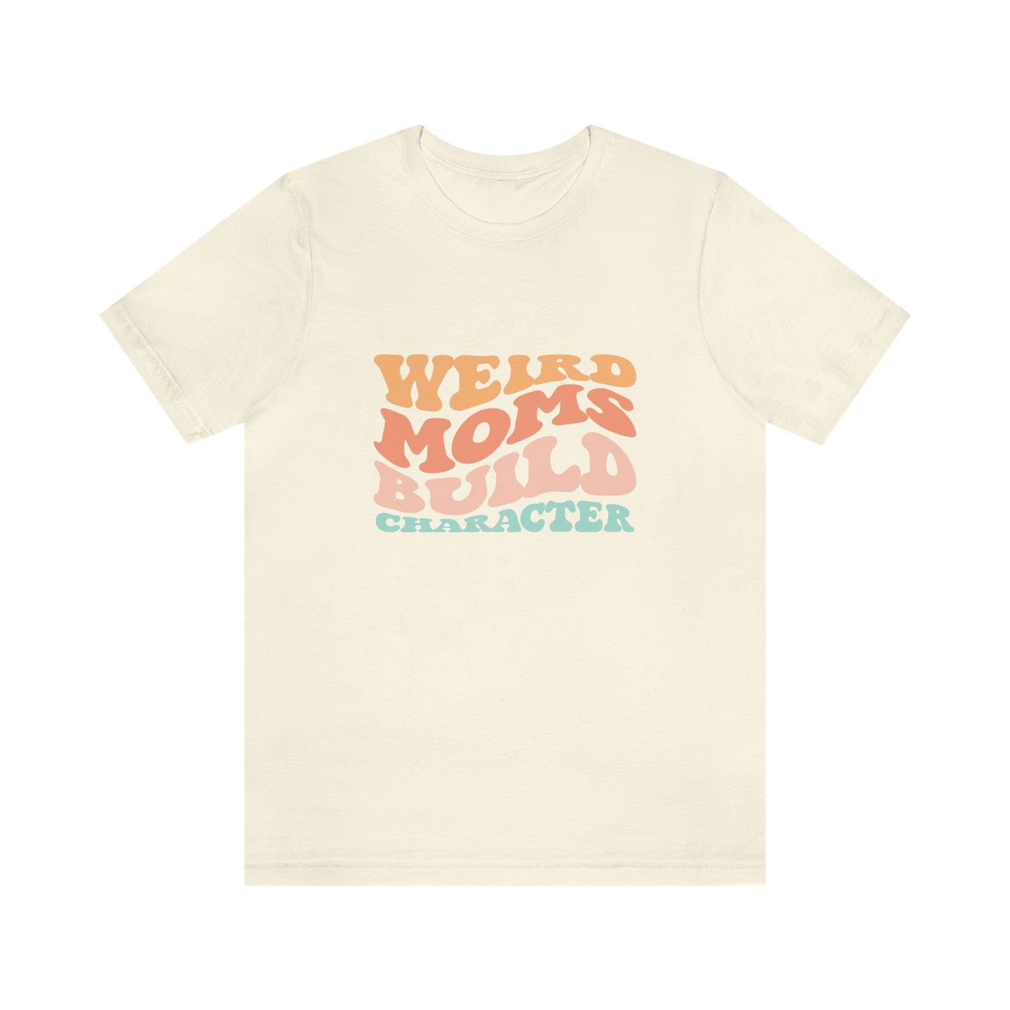 Weird Moms Build Character Short Sleeve Tee