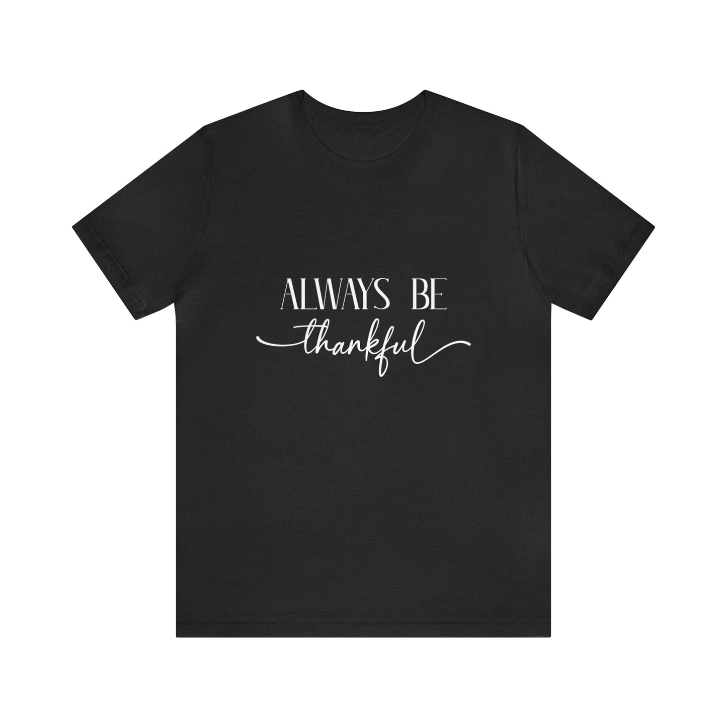 Always Be Thankful Unisex Tee