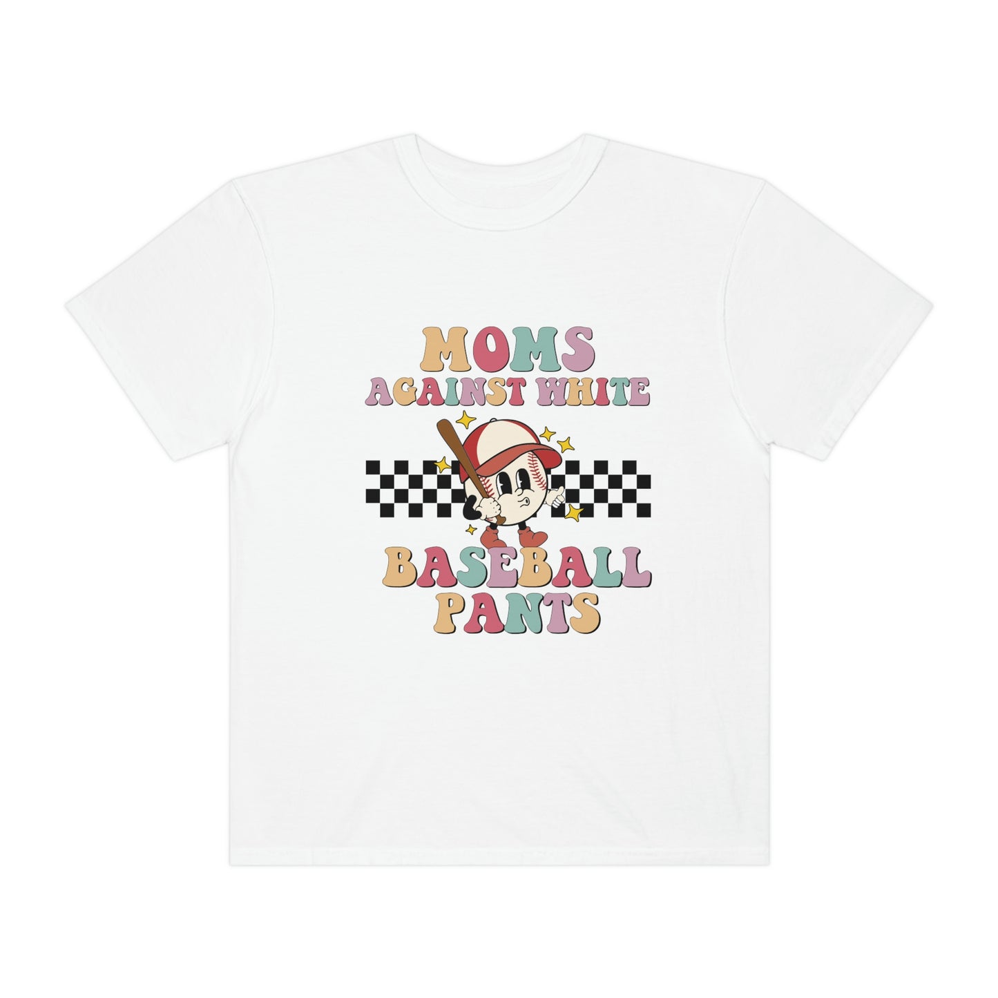 Moms against white baseball pants Garment-Dyed T-shirt