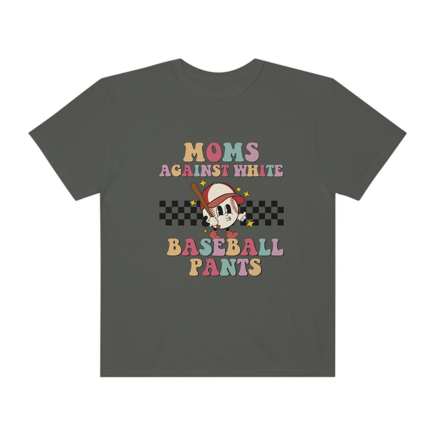 Moms against white baseball pants Garment-Dyed T-shirt