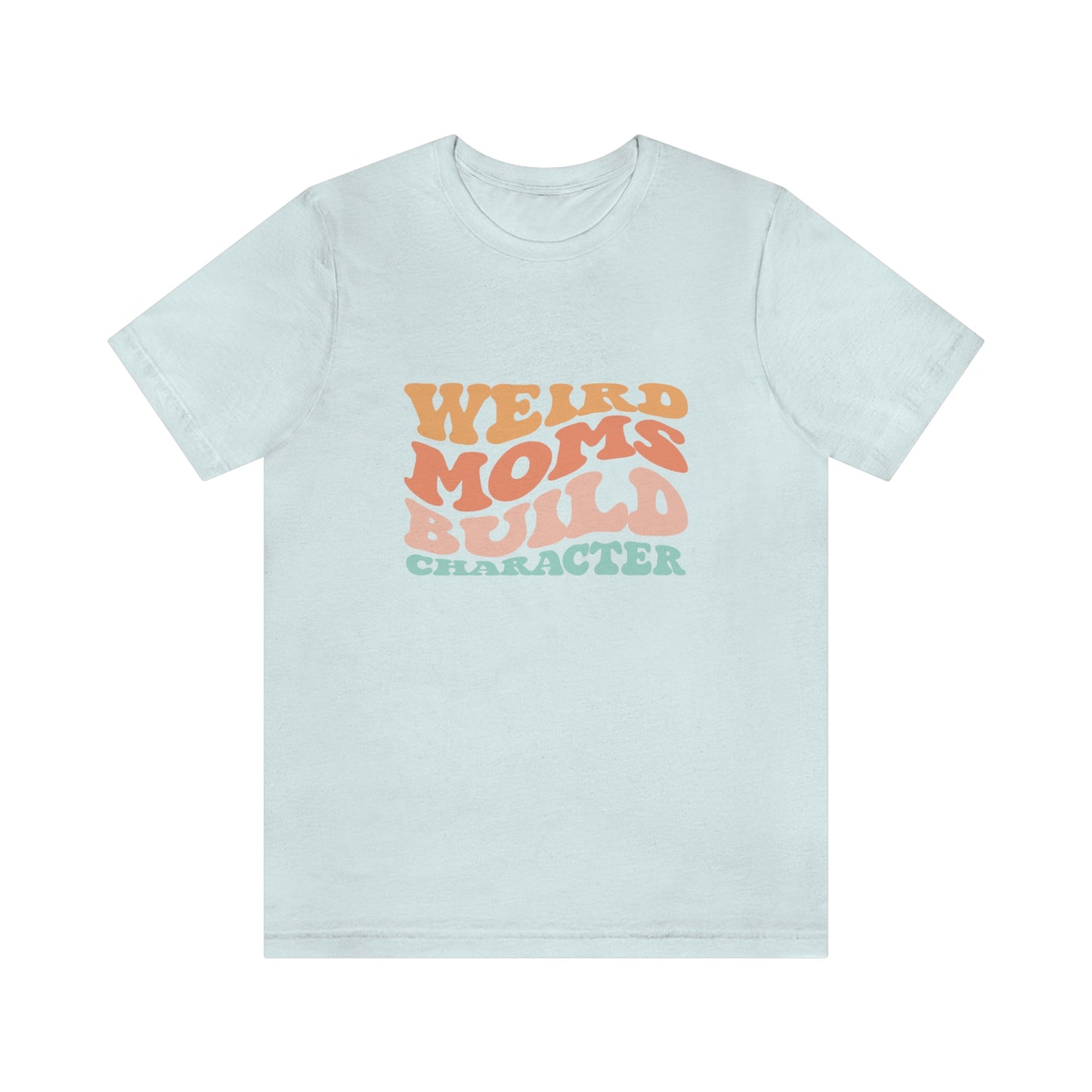 Weird Moms Build Character Short Sleeve Tee