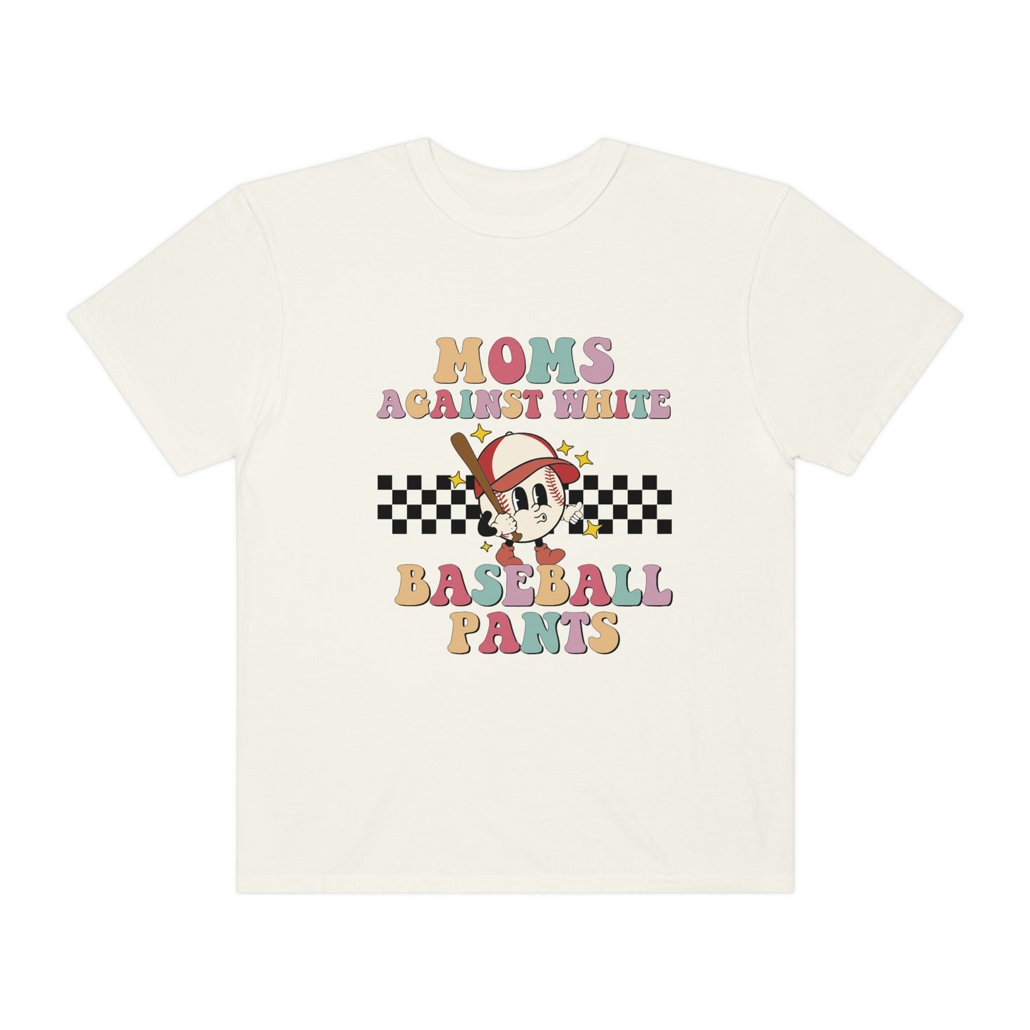 Moms against white baseball pants Garment-Dyed T-shirt